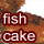 My life as a fishcake.