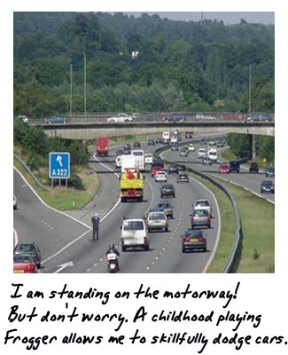 Here I am, standing on the motorway. Don't worry about my safety. A childhood playing Frogger allows me to skilfully dodge cars.