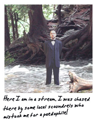 Here I am in a stream. I was chased their by some local scoundrels who mistook me for a paedophile.